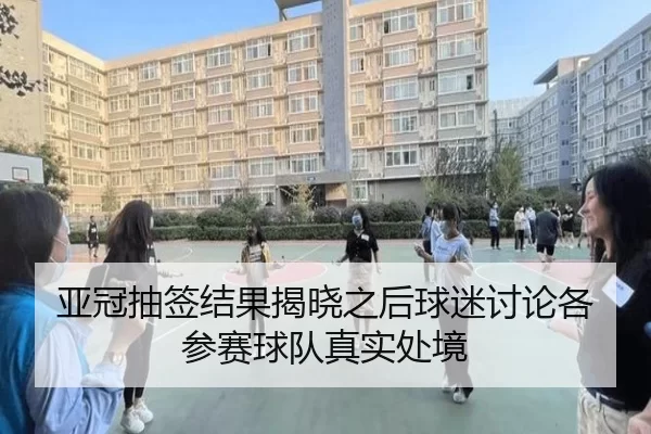 亚冠抽签结果揭晓之后球迷讨论各参赛球队真实处境